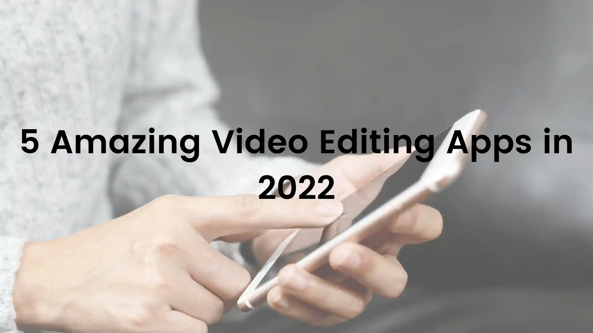 5 Amazing Video Editing Apps in 2022